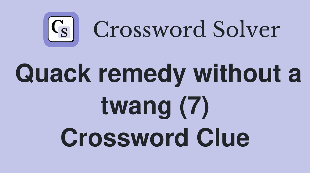 Quack remedy without a twang (7) Crossword Clue Answers Crossword